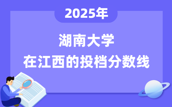 2025年湖南大学在江西投档分数线是几多(含位次对比表)