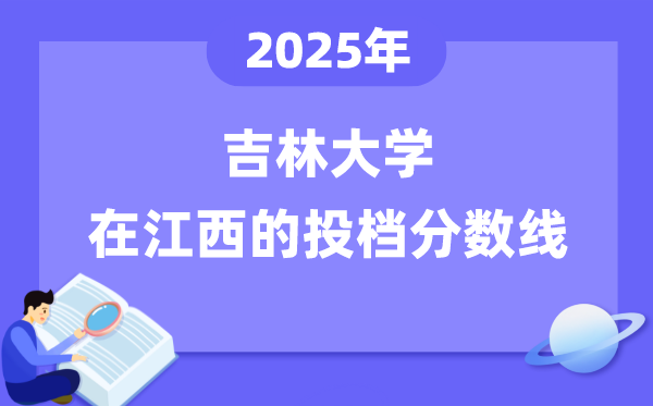 2025年吉林大学在江西投档分数线是几多（含位次对比表）
