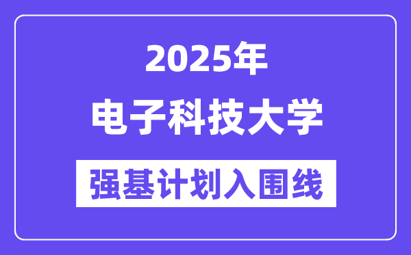电子科技大学2025年强基打算入围分数线一览表（含2024积年）
