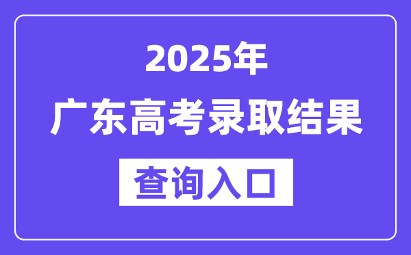 2025年广东高考登科成果查问进口://eea.gd.gov.cn/