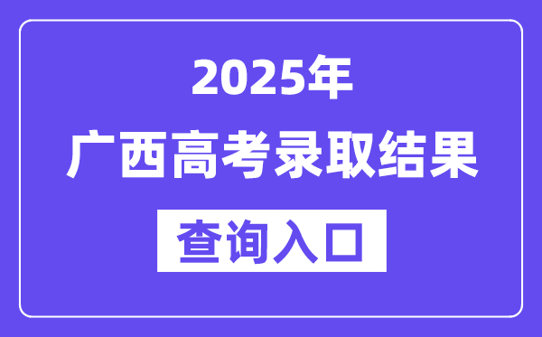 2025年广西高考登科成果查问进口://www.gxeea.cn