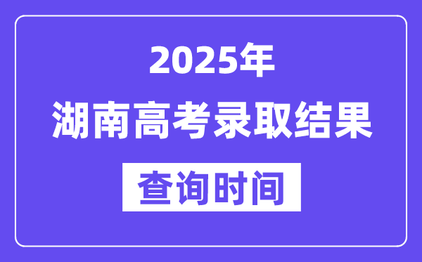 2025湖南高考登科成果查问时辰