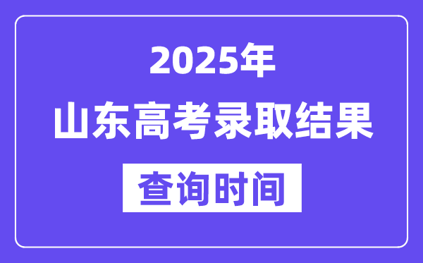 2025山东高考登科成果查问时辰,详细几号查问？