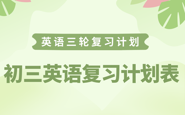 初三英语温习打算表,九年级英语中考温习打算攻略