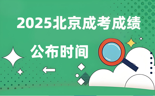 2025年北京成人高考成就发布时辰,成考分数甚么时辰出来？