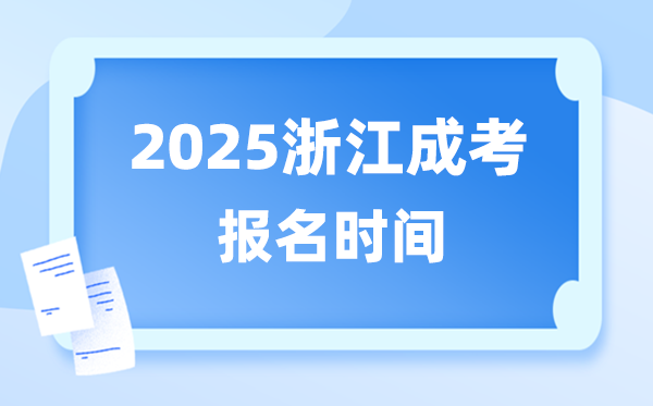 2025年浙江成人高考报名时辰,浙江成考报名停止到甚么时辰？