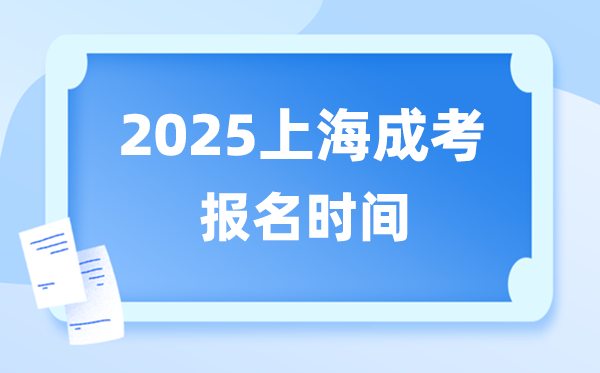 2025年上海成人高考报名时辰,上海成考报名停止到甚么时辰？