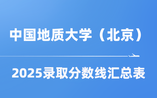 中国地质大学（北京）2025年在各省登科分数线汇总表（2026参考）