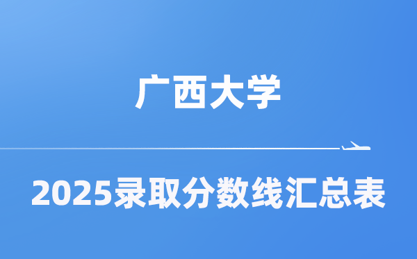 广西大学2025年在各省登科分数线汇总表（2026参考）