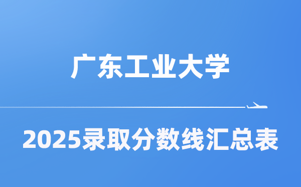 广东产业大学2025年在各省登科分数线汇总表(2026参考)
