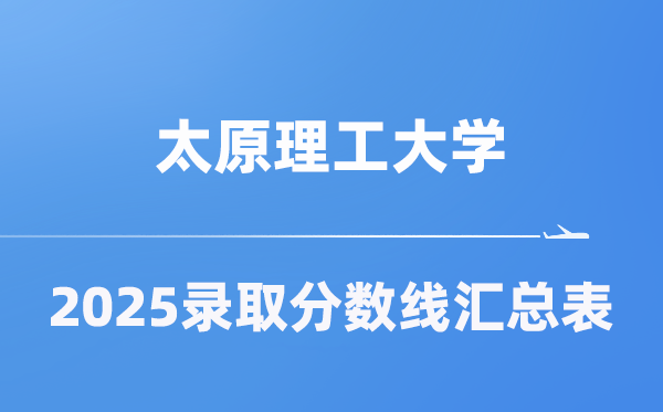 太原理工大学2025年在各省登科分数线汇总表(2026参考)