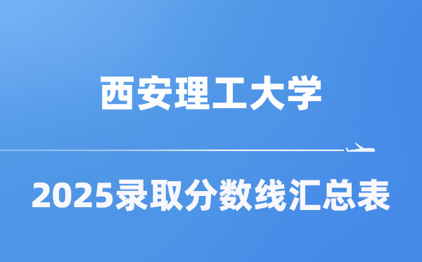 西安理工大学2025年在各省登科分数线汇总表（2026参考）