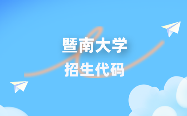 暨南大学招生代码是几多？附专业代码对比表(2026年参考)