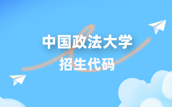 中国政法大学招生代码是几多？附专业代码对比表(2026年参考)