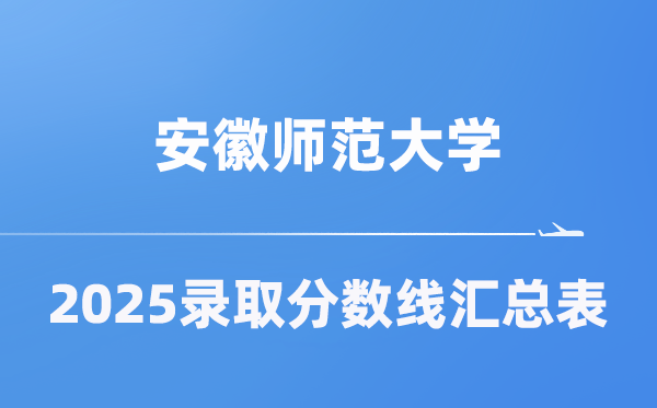 安徽师范大学2025年在各省登科分数线汇总表（2026参考）