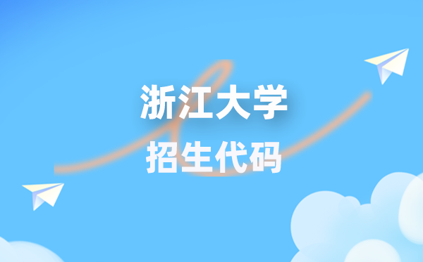 浙江大学招生代码是几多？附专业代码对比表(2026年参考)