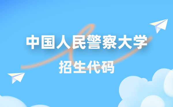 中国国民差人大学招生代码是几多？附专业代码对比表(2026年参考)