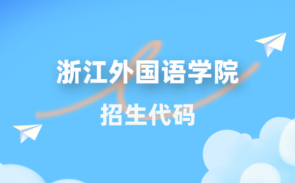 浙江本国语学院招生代码是几多？附专业代码对比表(2026年参考)