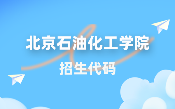 北京煤油化工学院招生代码是几多？附专业代码对比表(2026年参考)