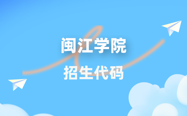 闽江学院招生代码是几多?附专业代码对比表(2026年参考)