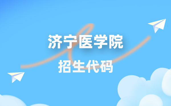 济宁医学院招生代码是几多？附专业代码对比表(2026年参考)