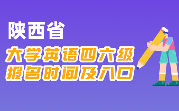 2025年下半年陕西省天下大学四六级测验报名时辰及进口