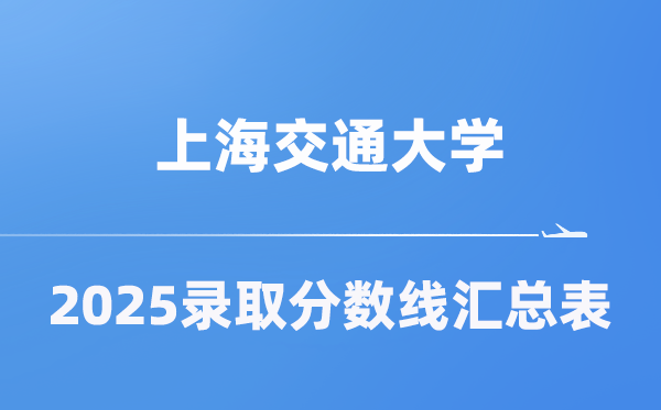 上海交通大学2025年在各省登科分数线汇总表（2026参考）