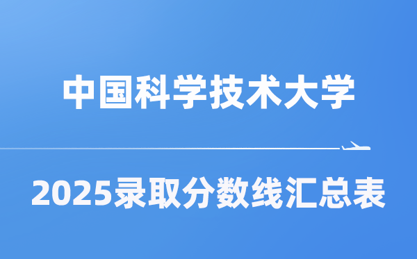中国迷信手艺大学2025年在各省登科分数线汇总表（2026参考）