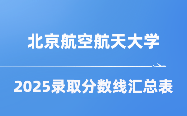 北京航空航天大学2025年在各省登科分数线汇总表(2026参考)