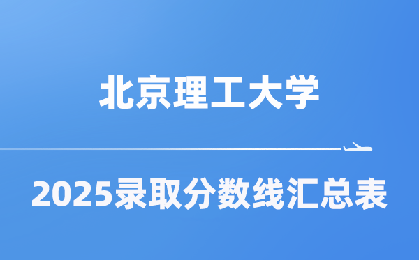 北京理工大学2025年在各省登科分数线汇总表（2026参考）
