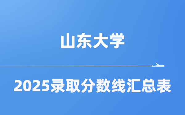 山东大学2025年在各省登科分数线汇总表（2026参考）