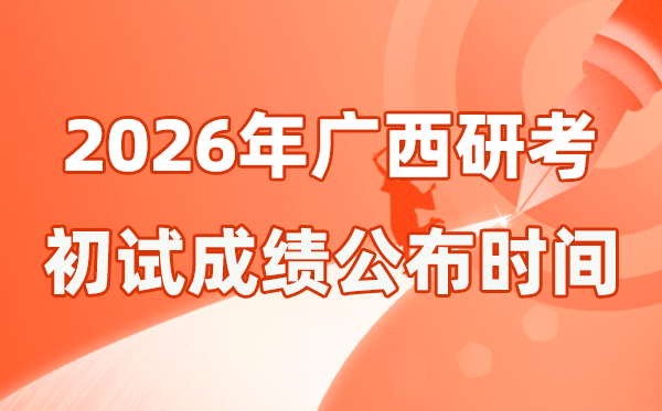 广西2026年硕士研讨生招生测验初试成就宣布时辰是几号?