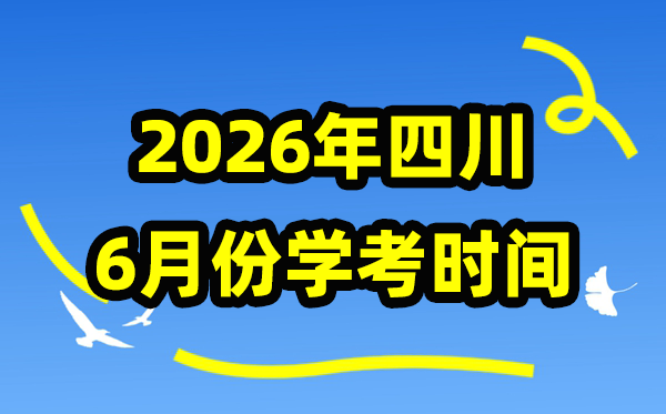 四川2026年6月份学考时辰支配,四川6月学业程度及格性测验详细时辰