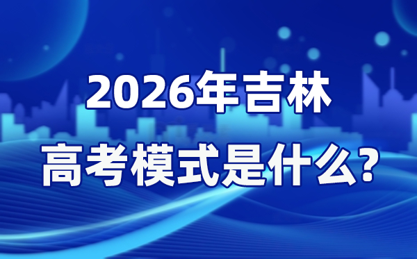 2026年吉林高考形式是甚么,是3+1+2形式吗?