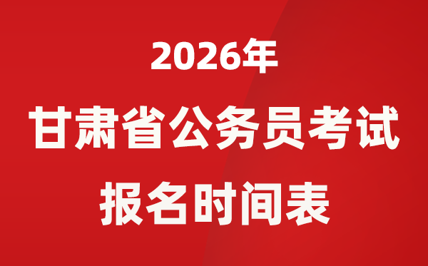 2026年甘肃省公事员测验报名时辰表,省考甚么时辰报考