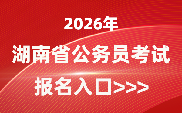2026年湖南公事员报考官网进口(//www.hunanpea.com/)
