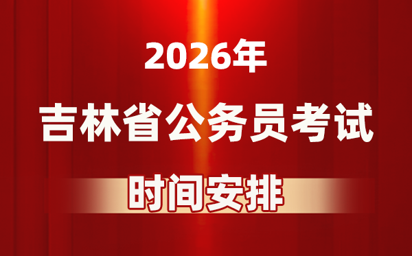 2026年吉林公事员测验时辰及详细支配表