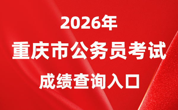 2026年重庆公事员测验成就查问进口(//rlsbj.cq.gov.cn/)