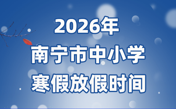 2026年南宁市中小学暑假放假时候表,2月2日起头放假