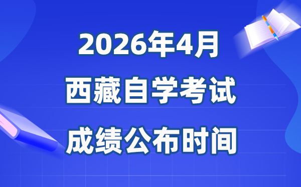 2026年4月西藏自考成就发布时辰,详细是几月几号？
