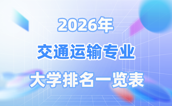 2026年交通运输专业天下大学排名一览表（最新排行榜）