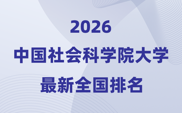 2026中国社会迷信院大学天下排名第几(社科大最新排行榜)