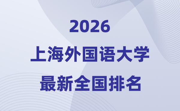 2026上海本国语大学天下排名第几(上外最新排行榜)