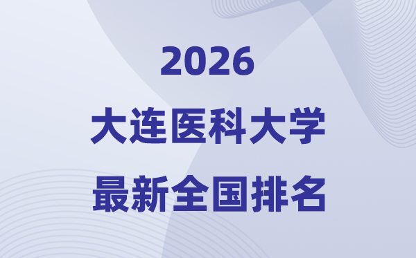 2026大连医科大学排名天下第几位(最新排行榜)