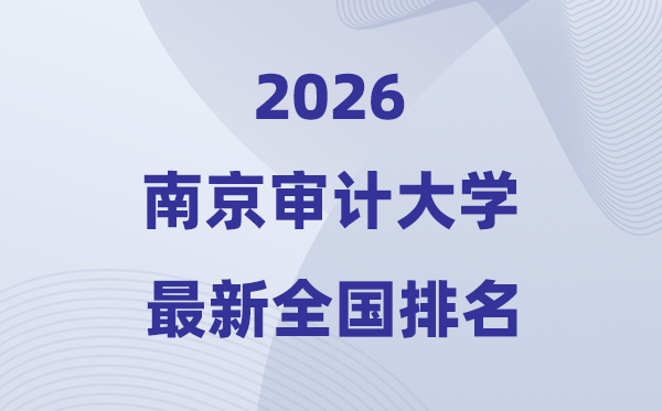 2026南京审计大学排名天下第几位(最新排行榜)