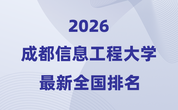 2026成都信息工程大学排名天下第几位(最新排行榜)