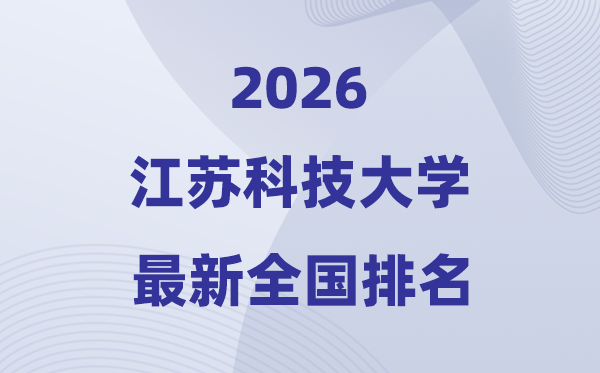 2026江苏科技大学排名天下第几位(最新排行榜)
