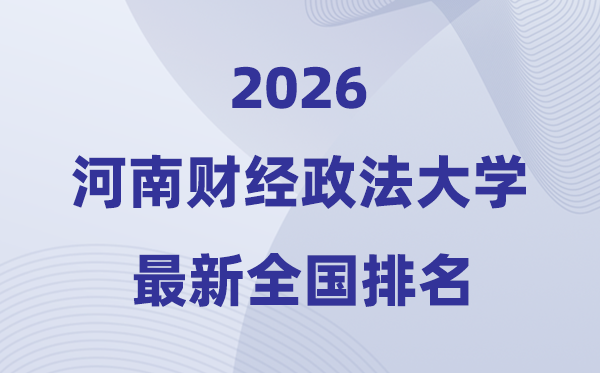 河南财经政法大学排名天下第几位(2026最新排行榜)