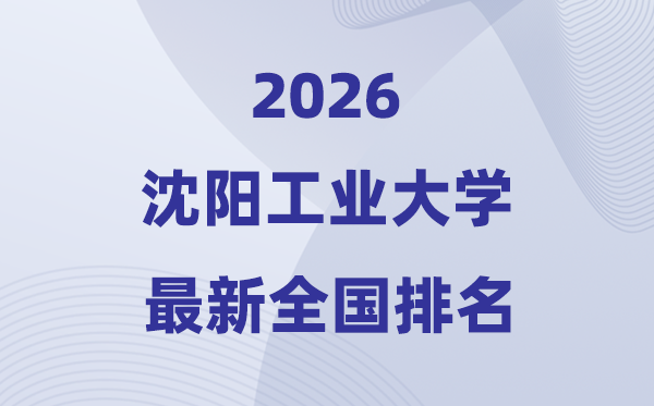 沈阳产业大学排名天下第几位(2026最新排行榜)