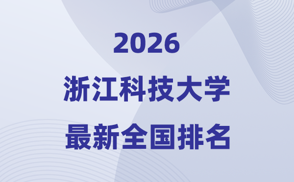 浙江科技大学排名天下第几位(2026最新排行榜)